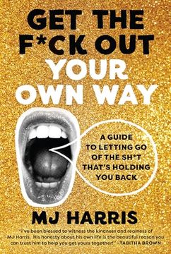 portada Get the F*Ck out Your own Way: A Guide to Letting go of the Sh*T That’S Holding you Back (en Inglés)