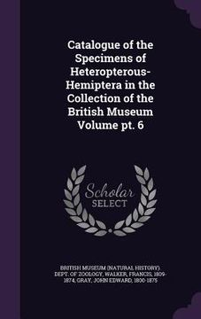 portada Catalogue of the Specimens of Heteropterous-Hemiptera in the Collection of the British Museum Volume pt. 6