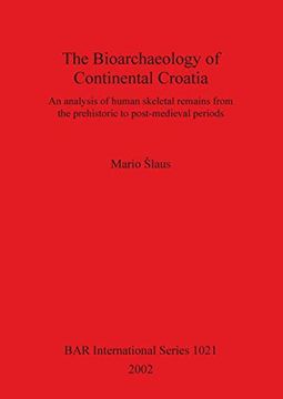 portada The Bioarchaeology of Continental Croatia: An Analysis of Human Skeletal Remains From the Prehistoric to Post-Medieval Periods (1021) (British Archaeological Reports International Series) (en Inglés)