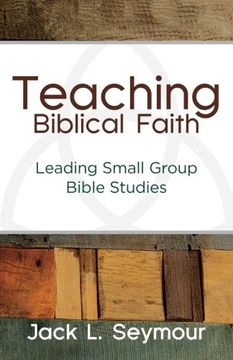 portada Teaching Biblical Faith: Leading Small Group Bible Studies (en Inglés)