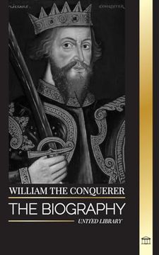 portada William the Conquerer: The Biography of the duke of Normandy that Became English King and his Norman Conquest (en Inglés)