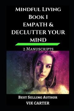 portada Mindful Living Book 1 - Empath & Declutter Your Mind: 2 Manuscripts: Protect Yourself, Feel Better and Live A Happier Life By Eliminating Worry, Anxie (en Inglés)