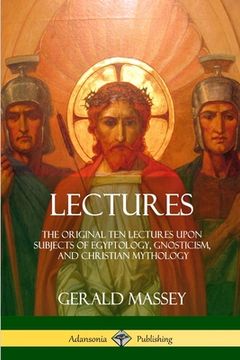 portada Lectures: The Original Ten Lectures Upon Subjects of Egyptology, Gnosticism, and Christian Mythology (in English)