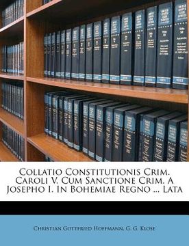 portada Collatio Constitutionis Crim. Caroli V. Cum Sanctione Crim. a Josepho I. in Bohemiae Regno ... Lata (en Latin)