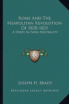 portada rome and the neapolitan revolution of 1820-1821: a study in papal neutrality (en Inglés)