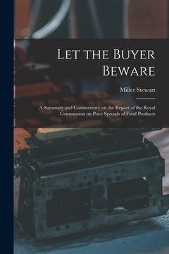 portada Let the Buyer Beware: a Summary and Commentary on the Report of the Royal Commission on Price Spreads of Food Products (en Inglés)