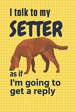 portada I Talk to my Setter as if i'm Going to get a Reply: For Setter Puppy Fans 
