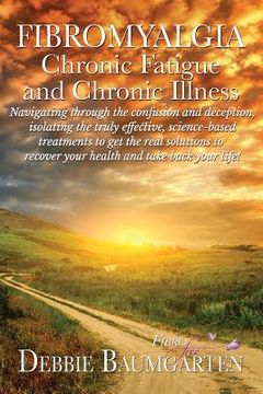 portada Fibromyalgia, Chronic Fatigue and Chronic Illness; Navigating through the confusion and deception, isolating the truly effective, science-based treatm