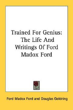 portada trained for genius: the life and writings of ford madox ford (en Inglés)