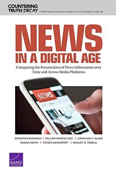 portada News in a Digital Age: Comparing the Presentation of News Information Over Time and Across Media Platforms (Countering Truth Decay) 