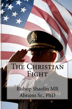 portada The Christian Fight: Fighting The Good Fight Of Faith (en Inglés)