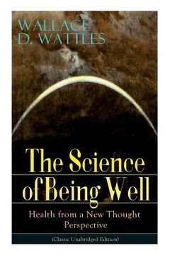 portada The Science of Being Well: Health from a New Thought Perspective (Classic Unabridged Edition)