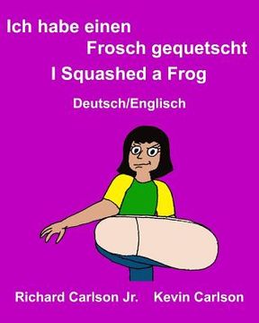 portada Ich habe einen Frosch gequetscht I Squashed a Frog: Ein Bilderbuch für Kinder Deutsch-Englisch (Zweisprachige Ausgabe) (en Alemán)