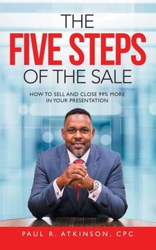 portada The Five Steps of the Sale: How to Sell and Close 99% More in Your Presentation (en Inglés)