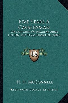 portada five years a cavalryman: or sketches of regular army life on the texas frontier (1889) (in English)