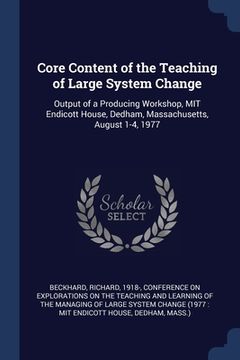 portada Core Content of the Teaching of Large System Change: Output of a Producing Workshop, MIT Endicott House, Dedham, Massachusetts, August 1-4, 1977 (en Inglés)