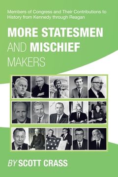 portada More Statesmen and Mischief Makers: Members of Congress and Their Contributions to History from Kennedy Through Reagan (en Inglés)