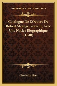 portada Catalogue De L'Oeuvre De Robert Strange Graveur, Avec Une Notice Biographique (1848) (in French)