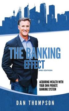 portada The Banking Effect - 3rd Edition: Acquiring wealth with your own private banking system. (en Inglés)