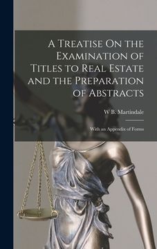 portada A Treatise On the Examination of Titles to Real Estate and the Preparation of Abstracts: With an Appendix of Forms (en Inglés)