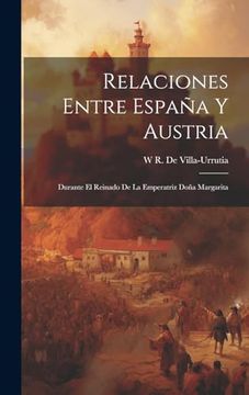portada Relaciones Entre España y Austria: Durante el Reinado de la Emperatriz Doña Margarita