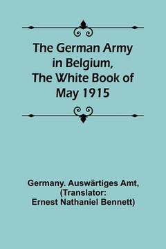 portada The German Army in Belgium, the White Book of May 1915 (en Inglés)