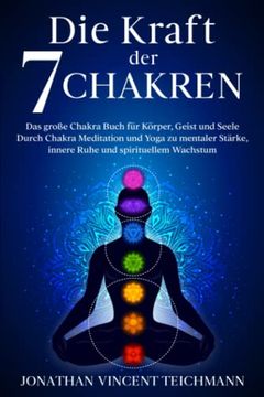 portada Die Kraft der 7 Chakren: Das Große Chakra Buch für Körper, Geist und Seele - Durch Chakra Meditation und Yoga zu Mentaler Stärke, Innere Ruhe und Spirituellem Wachstum (German Edition) (in German)