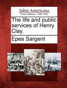 portada the life and public services of henry clay. (in English)