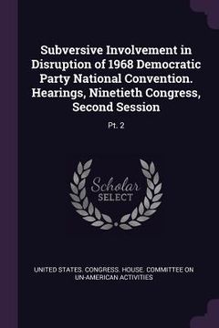 portada Subversive Involvement in Disruption of 1968 Democratic Party National Convention. Hearings, Ninetieth Congress, Second Session: Pt. 2 (in English)