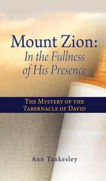 portada Mount Zion: In the Fullness of His Presence: The Mystery of the Tabernacle of David (en Inglés)