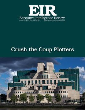 portada Crush the Coup Plotters: Executive Intelligence Review; Volume 44, Issue 24 (en Inglés)