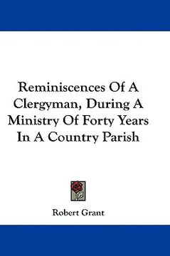 portada reminiscences of a clergyman, during a ministry of forty years in a country parish (en Inglés)