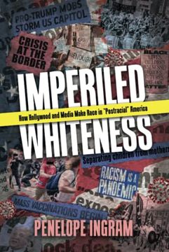 portada Imperiled Whiteness: How Hollywood and Media Make Race in "Postracial" America (en Inglés)