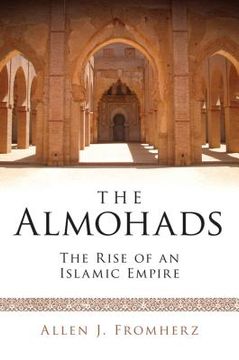 portada the almohads: the rise of an islamic empire (en Inglés)