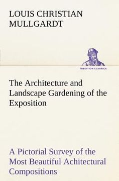 portada the architecture and landscape gardening of the exposition a pictorial survey of the most beautiful achitectural compositions of the panama-pacific in (en Inglés)