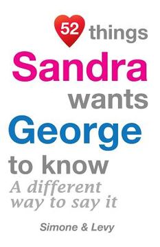 portada 52 Things Sandra Wants George To Know: A Different Way To Say It (in English)