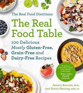 portada The Real Food Dietitians: The Real Food Table: 100 Delicious Mostly Gluten-Free, Grain-Free and Dairy-Free Recipes (en Inglés)