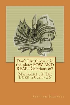 portada Don't Just throw it in the plate; SOW AND REAP!!: Malachi 3:10; Luke 20:23-25 (en Inglés)