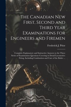 portada The Canadian New First, Second and Third Year Examinations for Engineers and Firemen [microform]: Complete Explanatory and Instructive Answers to the (en Inglés)
