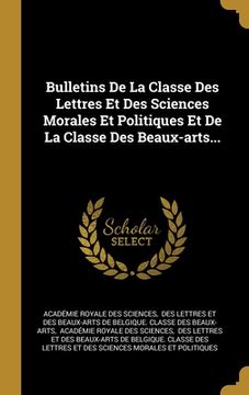 portada Bulletins De La Classe Des Lettres Et Des Sciences Morales Et Politiques Et De La Classe Des Beaux-arts... (en Francés)
