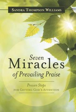 portada Seven Miracles of Prevailing Praise: Proven Steps for Getting God's Attention (en Inglés)