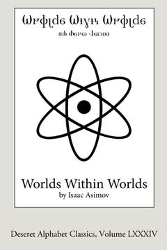 portada Worlds Within Worlds (Deseret Alphabet edition): The Story of Nuclear Energy (en Inglés)
