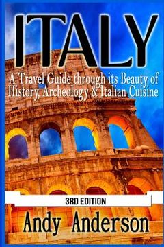 portada Italy: A Travel Guide Through Its Beauty of History, Archeology & Italian Cuisine (in English)