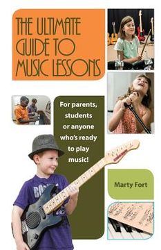 portada The Ultimate Guide to Music Lessons: For Parents, Students or Anyone Who's Ready to Play Music! (in English)