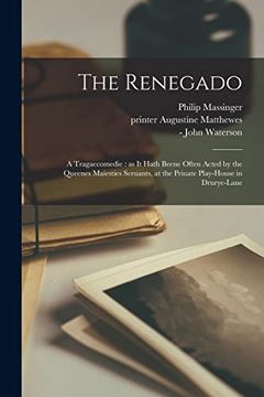 portada The Renegado: A Tragaecomedie: As it Hath Beene Often Acted by the Queenes Maiesties Seruants, at the Priuate Play-House in Drurye-Lane (en Inglés)