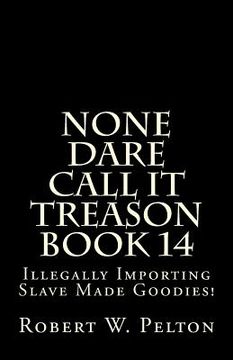 portada None Dare Call It Treason Book 14: Illegally Importing Slave Made Goodies! (in English)