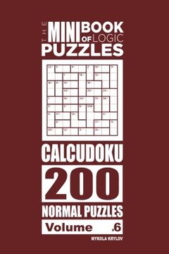 portada The Mini Book of Logic Puzzles - Calcudoku 200 Normal Puzzles (Volume 6)