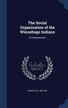 portada The Social Organization of the Winnebago Indians: An Interpretation (en Inglés)