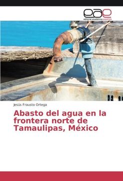 portada Abasto del agua en la frontera norte de Tamaulipas, México (Spanish Edition)