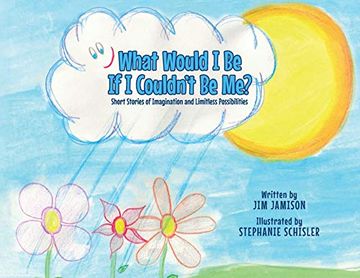 portada What Would i be if i Couldn'T be Me? Short Stories of Imagination and Limitless Possibilities (en Inglés)